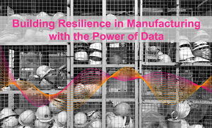 Building Resilience in Manufacturing with the Power of Data